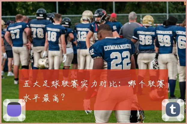 五大足球联赛实力对比：哪个联赛水平最高？