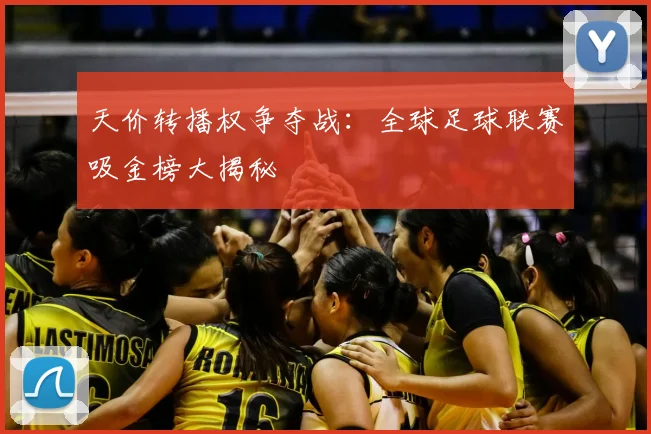天价转播权争夺战：全球足球联赛吸金榜大揭秘