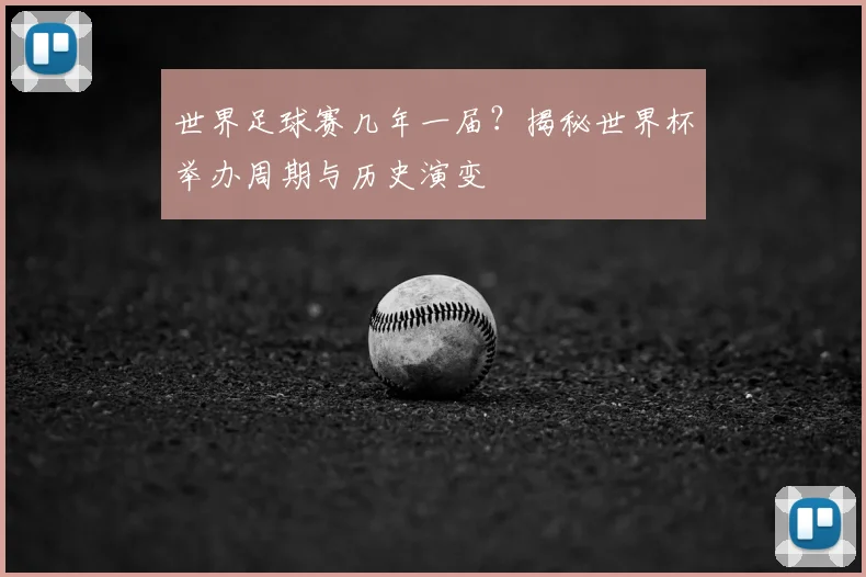 世界足球赛几年一届?揭秘世界杯举办周期与历史演变