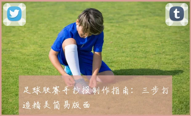 足球联赛手抄报制作指南：三步打造精美简易版面