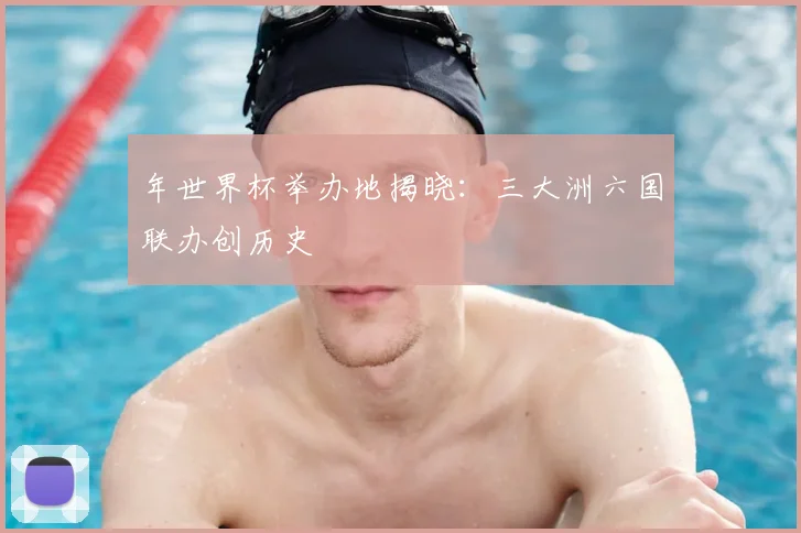 年世界杯举办地揭晓：三大洲六国联办创历史