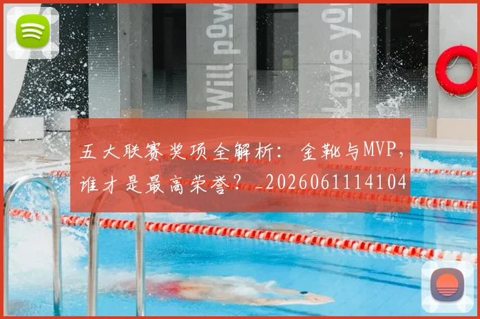 五大联赛奖项全解析：金靴与MVP，谁才是最高荣誉？_20260611141041